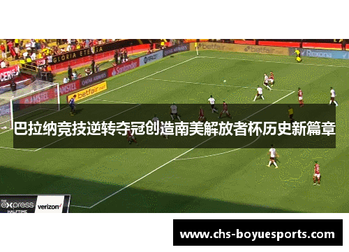 巴拉纳竞技逆转夺冠创造南美解放者杯历史新篇章